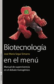 Biotecnología en el menú : manual de supervivencia en el debate transgénico cover image