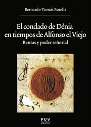 El condado de Dénia en tiempos de Alfonso el Viejo : rentas y poder seńorial cover image