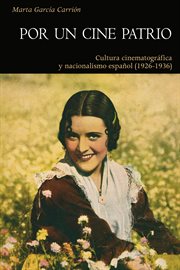 Por un cine patrio : cultura cinematográfica y nacionalismo espańol (1926-1936) cover image