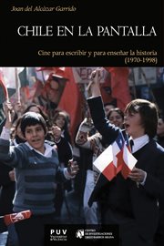 Chile en la pantalla, 1970-1998 : cine para escribir y para enseńar la historia cover image