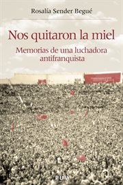 Nos quitaron la miel : memorias de una luchadora antifranquista cover image