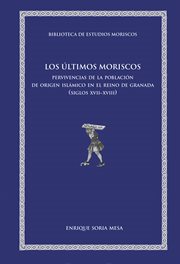 LOS ULTIMOS MORISCOS : pervivencias de la poblacion de origen islamico en el reino de granada (siglos xvii-xviii) cover image