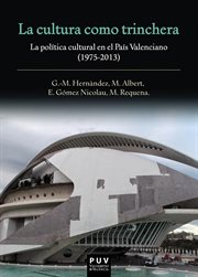 La cultura como trinchera : la política cultural en el País Valenciano (1975-2013) cover image