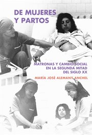 De mujeres y partos : matronas y cambio social en la segunda mitad del siglo XX cover image