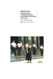 Orden fálico : androcentrismo y violencia de género en las prácticas artísticas del siglo XX cover image