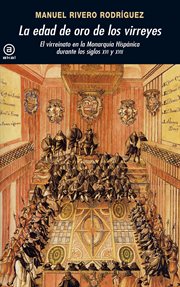 La edad de oro de los virreyes : el virreinato en la monarquía hispánica durante los siglos XVI y XVII cover image