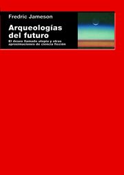 Arqueologías del futuro : el deseo llamado utopía y otras aproximaciones de ciencia ficción cover image