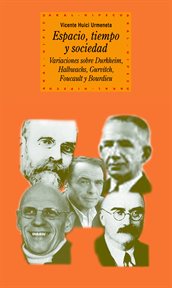 Espacio, tiempo y sociedad : variaciones sobre Durkheim, Halbwachs, Gurvitch, Foucault y Bourdieu cover image