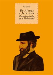 De Atenas a Jerusalén : pensadores judíos de la modernidad cover image
