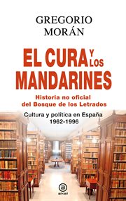 El cura y los mandarines : (historia no oficial del Bosque de los Letrados) ; cultura y política en España, 1962-1996 cover image