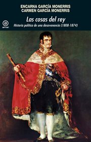 Las cosas del rey : historia política de una desavenencia (1808-1874) cover image