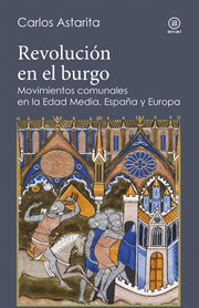 Revolución en el burgo : movimientos comunales en la Edad Media : España y Europa cover image