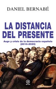 La distancia del presente. Auge y crisis de la democracia española (2010-2020) cover image