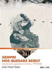 Siempre nos quedará Beirut : cine de autor y guerra(s) en el Libano, 1970-2006 cover image