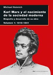 Karl Marx y el nacimiento de la sociedad moderna : biografía y desarrollo de su obra : 1818-1841. volumen I cover image