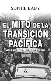 El mito de la transición pacifíca : violencia y política en España (1975-1982) cover image