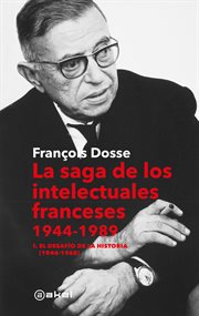 La saga de los intelectuales franceses. Volumen I El desafío de la historia (1944-1968) : Anverso cover image