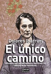 El único camino : seguido de las memorias inéditas de Amaya Ruiz Ibárruri. Biografías (Ediciones Akal) cover image
