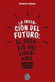 La invención del futuro : el desafío del liderazgo cover image
