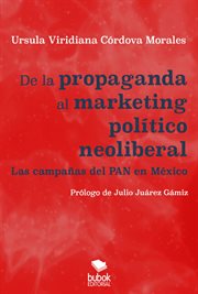 De la propaganda al marketing político neoliberal. Las campañas del PAN en México cover image