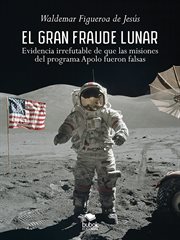 El gran fraude lunar. Evidencia irrefutable de que las misiones del programa Apolo fueron falsas cover image