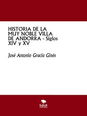 Historia de la muy noble villa de andorra - siglos xiv y xv cover image