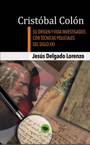 Cristóbal colón. Su origen y vida investigados con técnicas policiales del siglo XXI cover image
