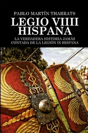 Legio VIIII Hispana : la verdadera historia jamás contada de la Legión IX Hispana cover image