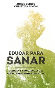Educar para sanar : ciencia y conciencia del nuevo paradigma educativo cover image