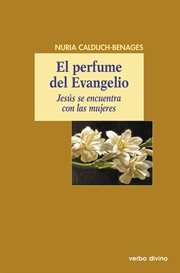 El perfume del Evangelio : Jesús se encuentra con las mujeres cover image