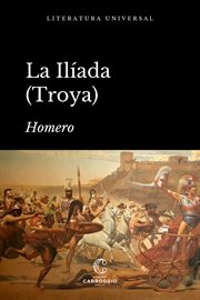 La Ilíada : Troya. Literatura Universal cover image