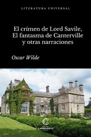 El crimen de Lord Arthur Savile, El fantasma de Canterville y otras narraciones : Literatura Universal cover image