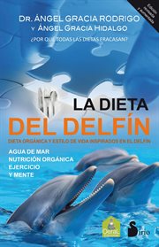 La dieta del delfín : dieta orgánica y estilo de vida inspirados en el delfín : agua de mar, nutrición orgánica, ejercicio, y mente cover image