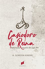 Casiodoro de Reina : Spanish reformer of the sixteenth century cover image