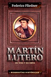 Martín Lutero : su vida y su obra cover image
