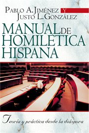 Manual de homilética Hispana : teoría y prática desde la diáspora cover image