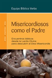 Misericordiosos como el Padre : encuentros bíblicos desde la Lectio Divina para descubrir al Dios Misericordia cover image