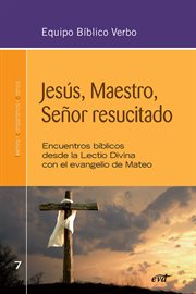 Jesús, maestro, Señor resucitado : encuentros bíblicos desde la Lectio Divina con el evangelio de Mateo cover image