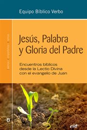 Jesús, palabra y gloria del Padre : encuentros bíblicos desde la Lectio Divina con el evangelio de Juan cover image