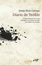Diario de Teófilo : la demostración de Lucas (Evangelio y Hechos de los Apóstoles) narrada por Teófilo a su madre cover image