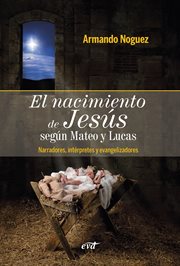 El nacimiento de Jesús según Mateo y Lucas : narradores, intérpretes y evangelizadores cover image
