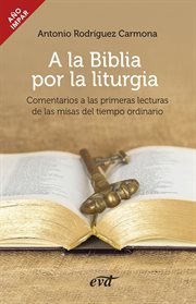 A la Biblia por la liturgia : comentarios a las primeras lecturas de las misas del tiempo ordinario : año impar cover image