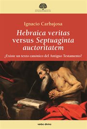 Hebraica veritas versus Septuaginta auctoritatem : ¿existe un texto canónico del Antiguo Testamento? cover image