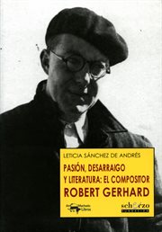 Pasión, desarraigo y literatura : el compositor Robert Gerhard cover image