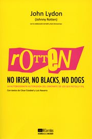 Rotten : no Irish, no Blacks, no fogs : la autobiografía autorizada del cantante de los Sex Pistols y PiL cover image