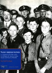 Nazis y buenos vecinos : la campaña de los Estado Unidos contra los alemanes de América Latina durante la Segunda Guerra Mundial cover image