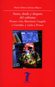 Antes, desde y después del cubismo. Picasso, Gris, Blanchard, Gargallo y González, y vuelta a Picasso cover image