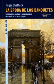 La época de los banquetes. Historia de la bohemia y las vanguardias en el París de la "Belle Époque" cover image
