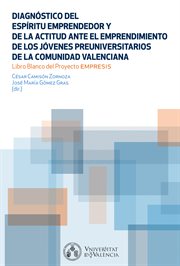 Diagnóstico del espíritu emprendedor y de la actitud ante el emprendimiento de los jóvenes preuniversitarios de la Comunidad Valenciana : libro blanco del Proyecto Empresis cover image