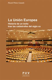 La Unión Europea : historia de un éxito tras las catástrofes del siglo XX cover image